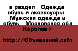  в раздел : Одежда, обувь и аксессуары » Мужская одежда и обувь . Московская обл.,Королев г.